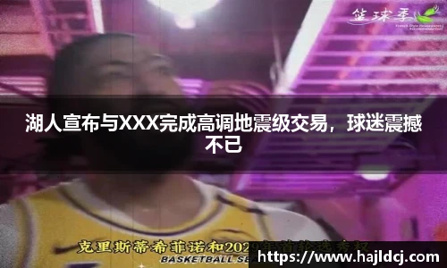 湖人宣布与XXX完成高调地震级交易，球迷震撼不已