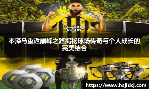 本泽马重返巅峰之路揭秘球场传奇与个人成长的完美结合