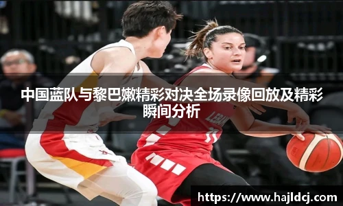 中国蓝队与黎巴嫩精彩对决全场录像回放及精彩瞬间分析